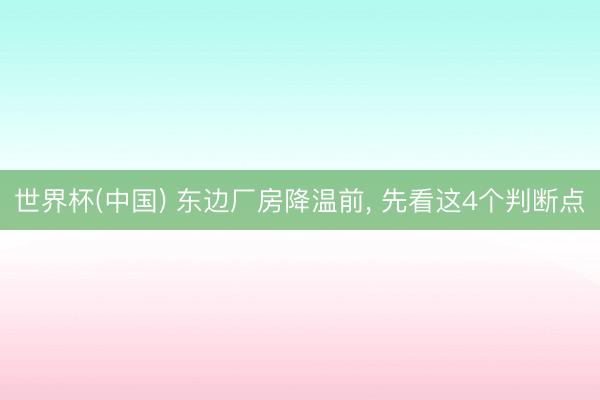 世界杯(中国) 东边厂房降温前， 先看这4个判断点