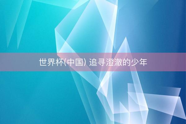 世界杯(中国) 追寻澄澈的少年